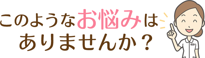 このようなお悩みはありませんか?